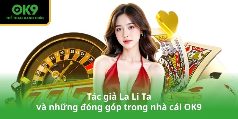 Tác giả La Li Ta và những đóng góp trong nhà cái OK9