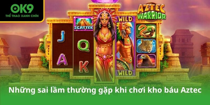 Những sai lầm thường gặp khi chơi kho báu Aztec