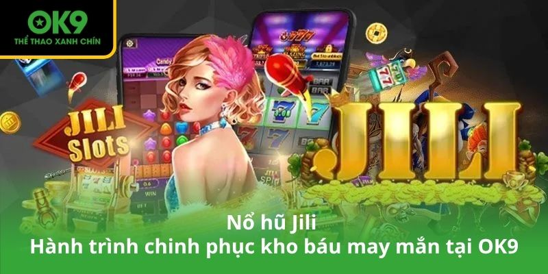 Nổ hũ Jili – hành trình chinh phục kho báu may mắn tại OK9