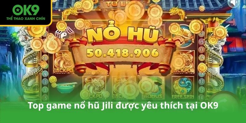 Top game nổ hũ Jili được yêu thích tại OK9